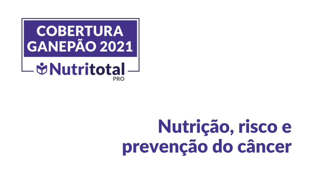 imagem de um banner da cobertura ganepão 2021 referente a nutrição, risco e prevenção do câncer.